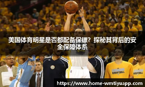 美国体育明星是否都配备保镖？探秘其背后的安全保障体系